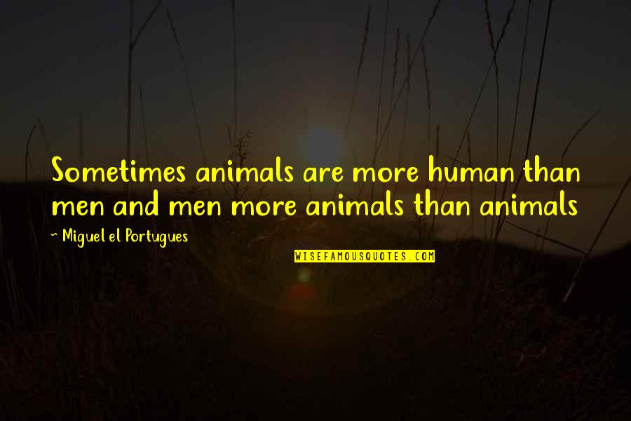 Animals And Human Quotes By Miguel El Portugues: Sometimes animals are more human than men and