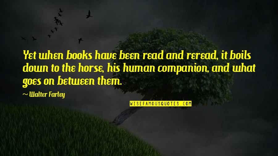 Animals And Human Quotes By Walter Farley: Yet when books have been read and reread,