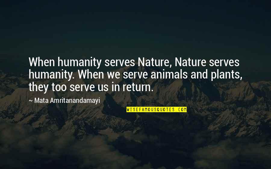 Animals And Humanity Quotes By Mata Amritanandamayi: When humanity serves Nature, Nature serves humanity. When