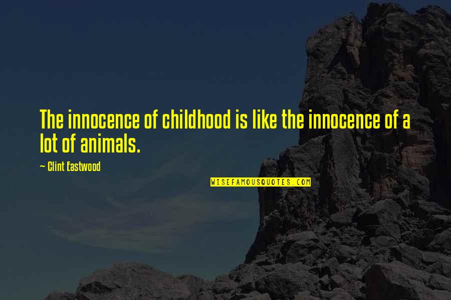 Animals And Innocence Quotes By Clint Eastwood: The innocence of childhood is like the innocence