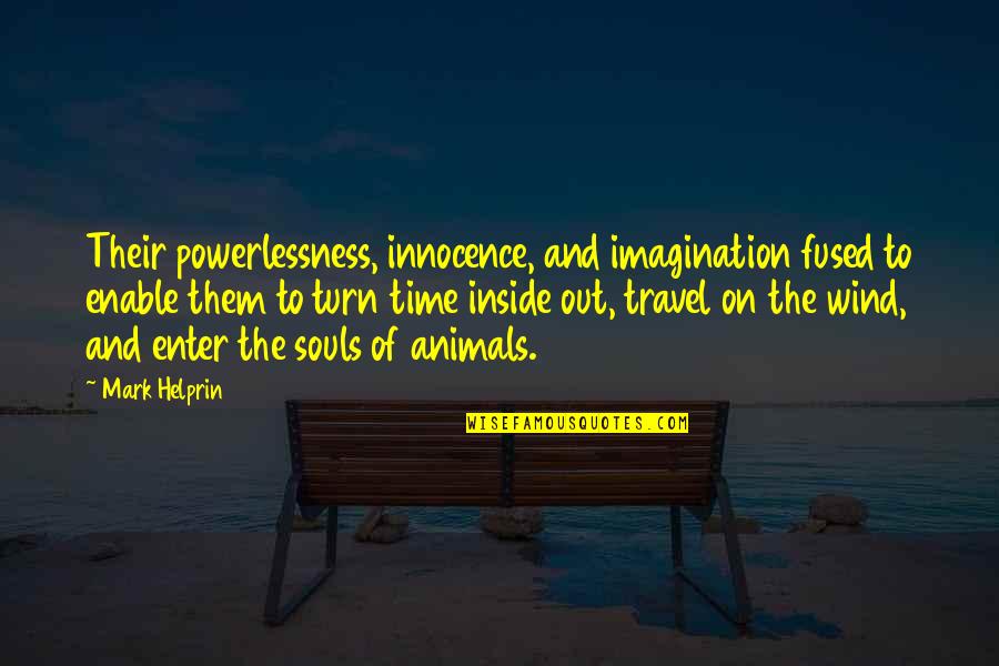 Animals And Innocence Quotes By Mark Helprin: Their powerlessness, innocence, and imagination fused to enable Animals And Innocence Quotes By Mark Helprin: Their powerlessness, innocence, and imagination fused to enable