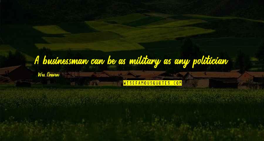 Animals And Innocence Quotes By Wes Craven: A businessman can be as military as any Animals And Innocence Quotes By Wes Craven: A businessman can be as military as any