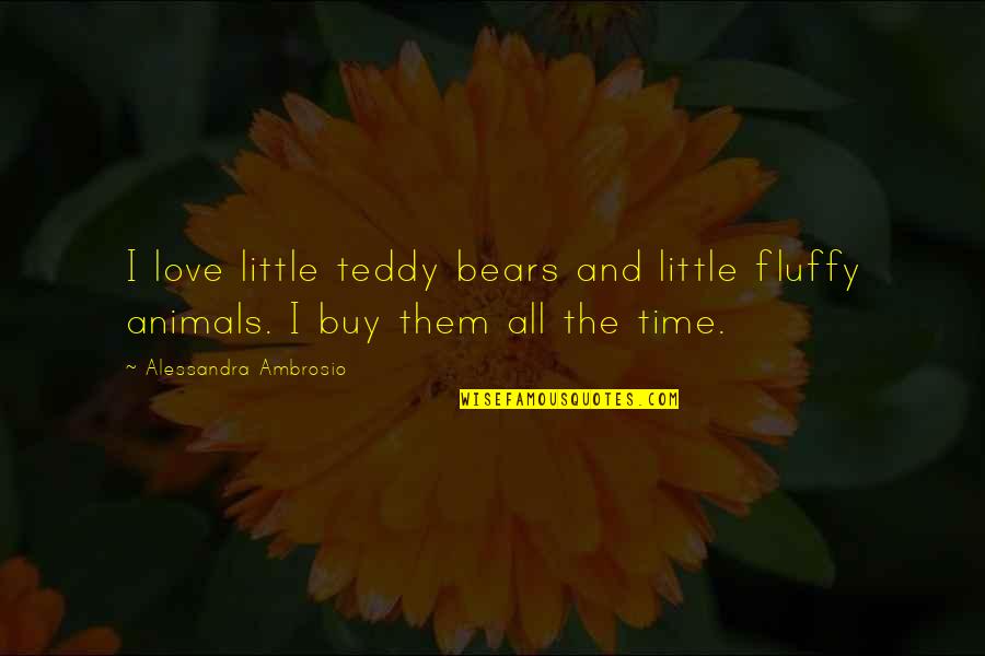 Animals And Love Quotes By Alessandra Ambrosio: I love little teddy bears and little fluffy