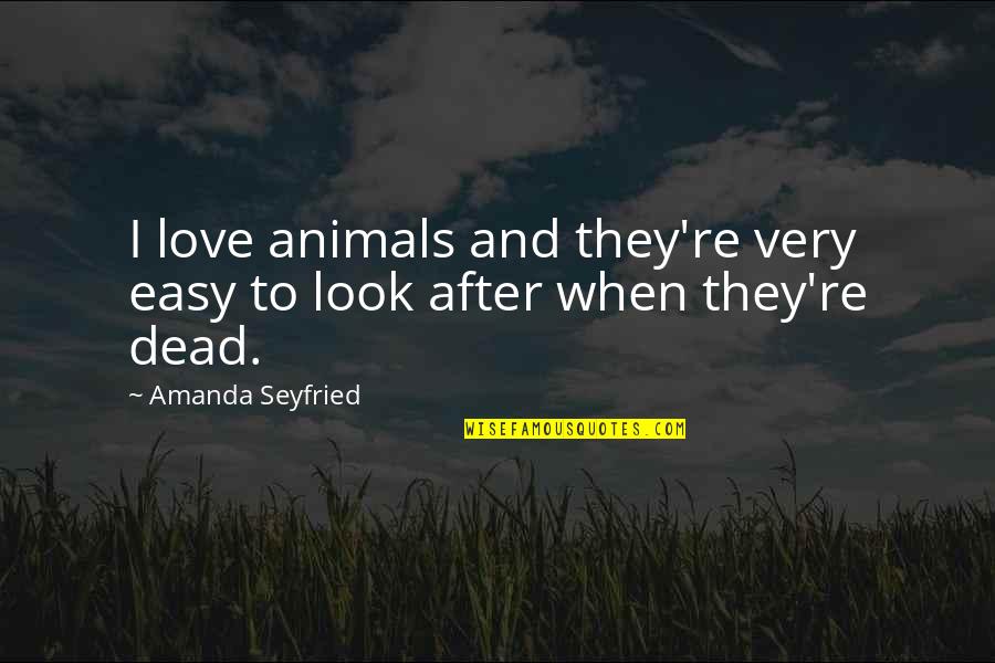 Animals And Love Quotes By Amanda Seyfried: I love animals and they're very easy to