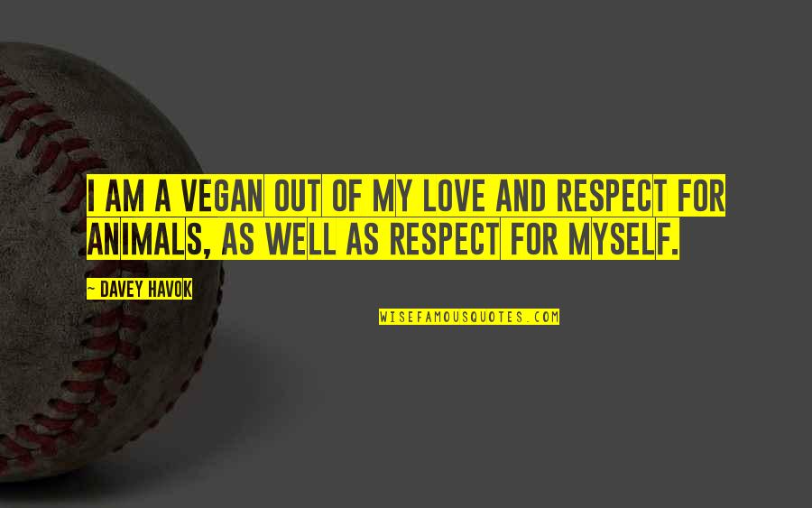 Animals And Love Quotes By Davey Havok: I am a vegan out of my love