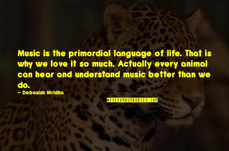 Animals And Love Quotes By Debasish Mridha: Music is the primordial language of life. That