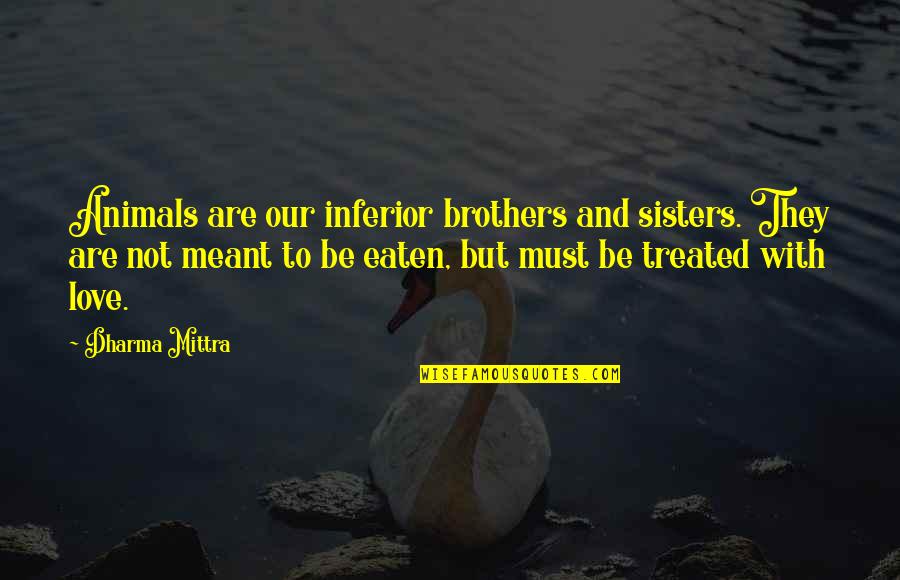 Animals And Love Quotes By Dharma Mittra: Animals are our inferior brothers and sisters. They