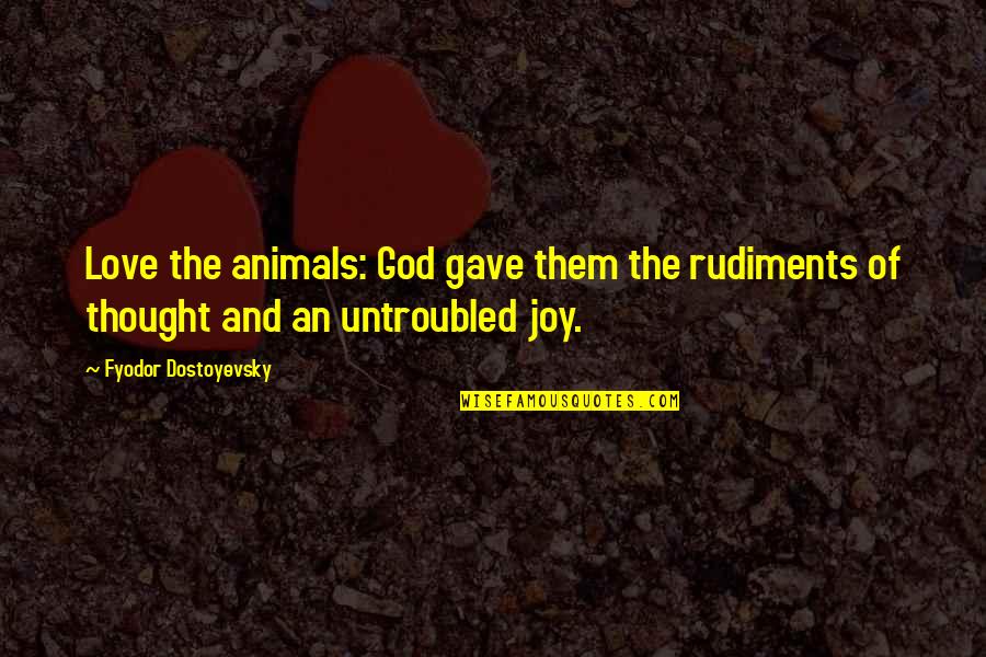 Animals And Love Quotes By Fyodor Dostoyevsky: Love the animals: God gave them the rudiments