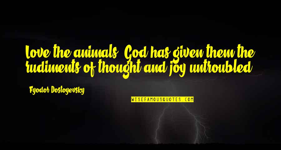 Animals And Love Quotes By Fyodor Dostoyevsky: Love the animals: God has given them the