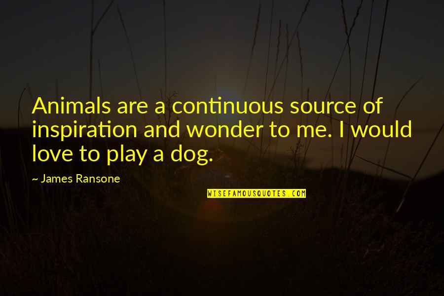 Animals And Love Quotes By James Ransone: Animals are a continuous source of inspiration and