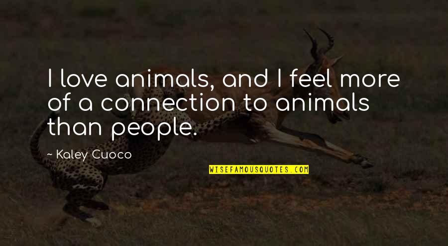 Animals And Love Quotes By Kaley Cuoco: I love animals, and I feel more of