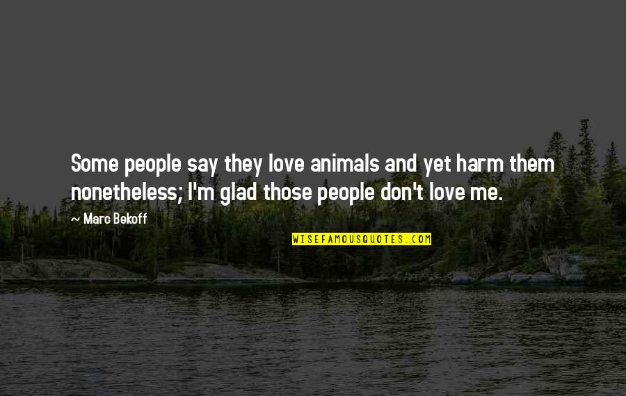 Animals And Love Quotes By Marc Bekoff: Some people say they love animals and yet