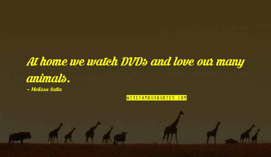 Animals And Love Quotes By Melissa Satta: At home we watch DVDs and love our