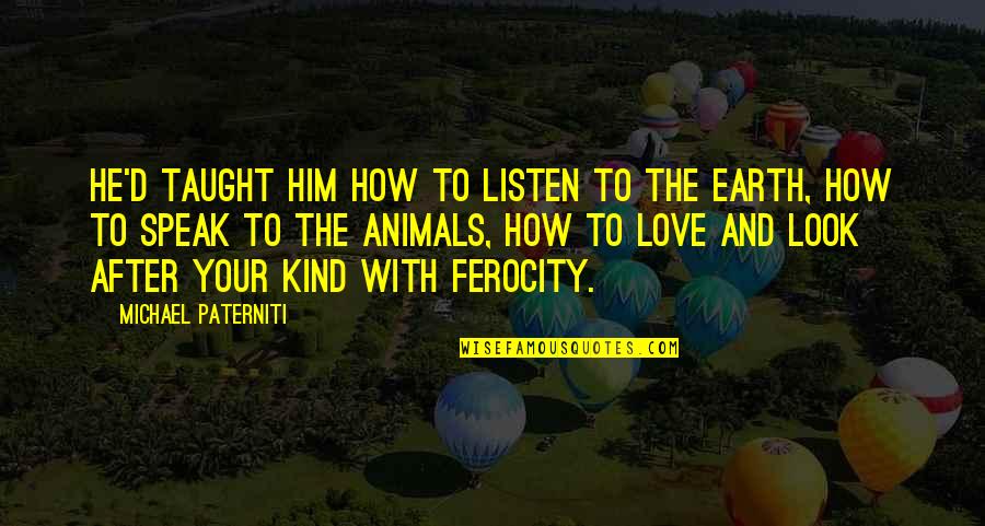 Animals And Love Quotes By Michael Paterniti: He'd taught him how to listen to the