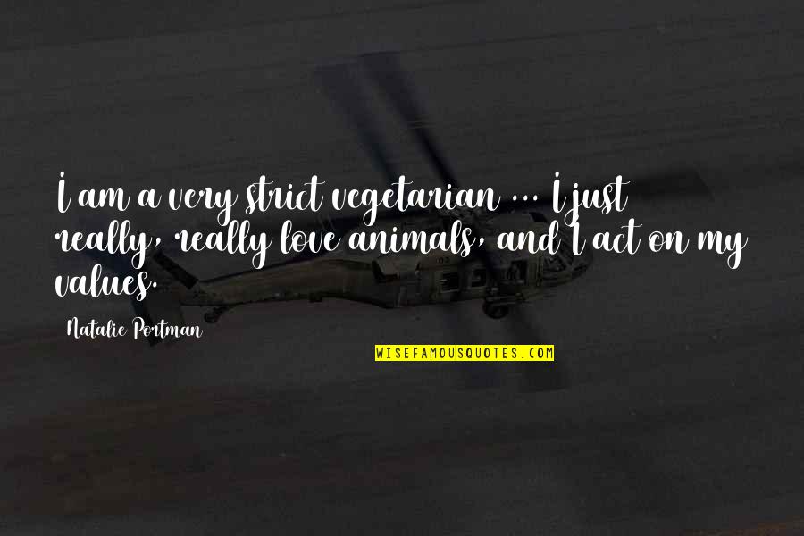 Animals And Love Quotes By Natalie Portman: I am a very strict vegetarian ... I