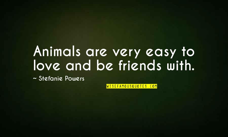 Animals And Love Quotes By Stefanie Powers: Animals are very easy to love and be