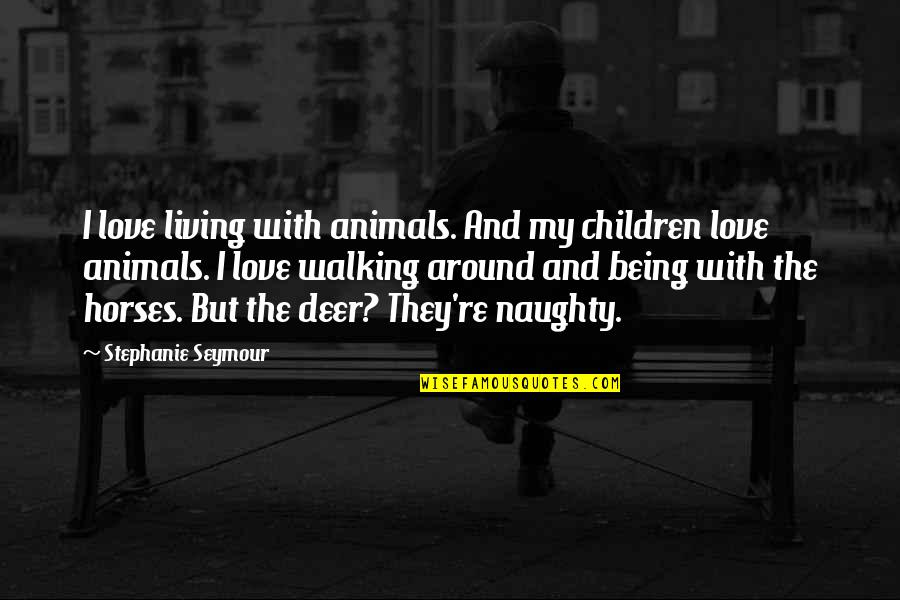Animals And Love Quotes By Stephanie Seymour: I love living with animals. And my children