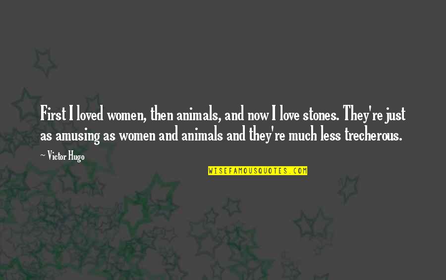 Animals And Love Quotes By Victor Hugo: First I loved women, then animals, and now