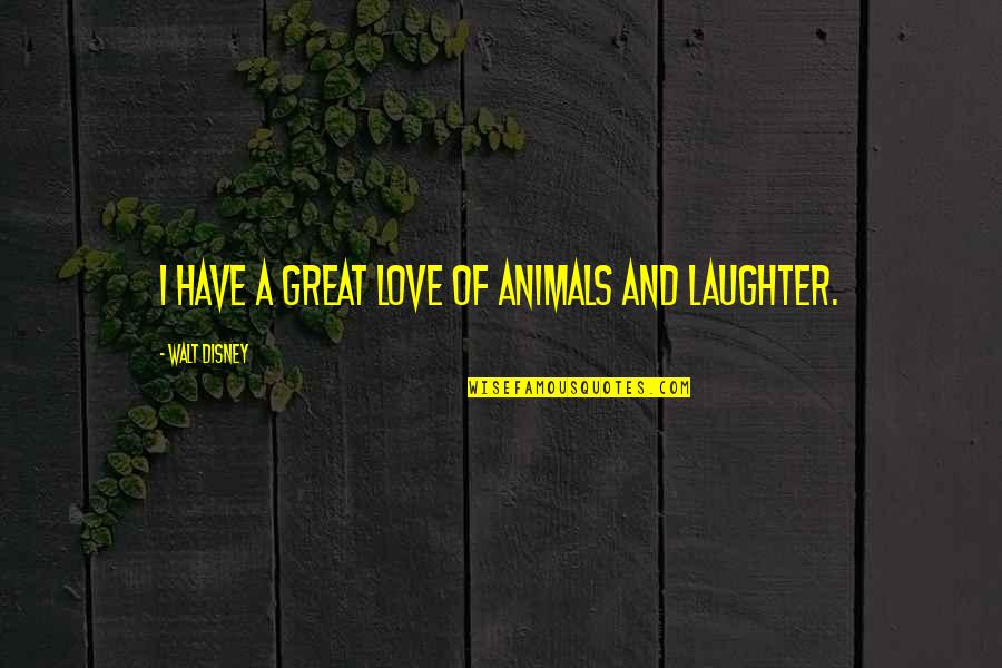 Animals And Love Quotes By Walt Disney: I have a great love of animals and