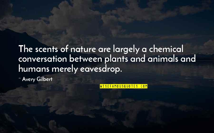 Animals And Nature Quotes By Avery Gilbert: The scents of nature are largely a chemical