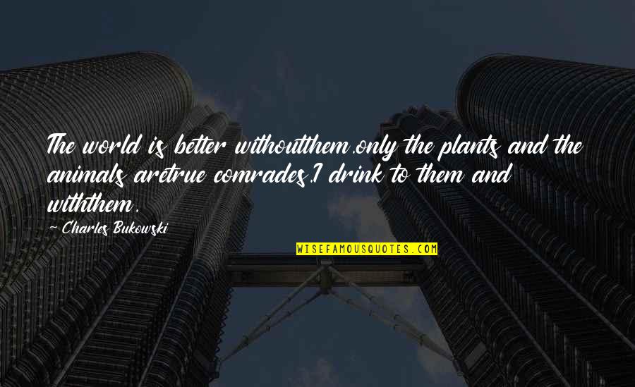 Animals And Nature Quotes By Charles Bukowski: The world is better withoutthem.only the plants and