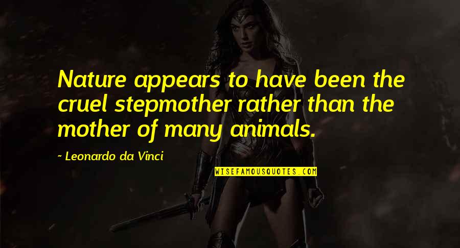 Animals And Nature Quotes By Leonardo Da Vinci: Nature appears to have been the cruel stepmother
