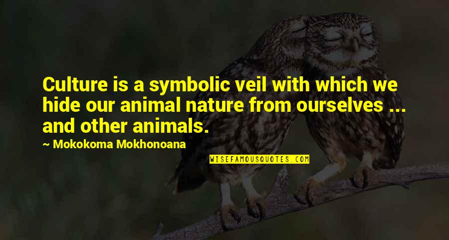 Animals And Nature Quotes By Mokokoma Mokhonoana: Culture is a symbolic veil with which we