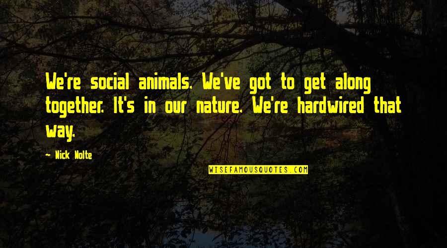 Animals And Nature Quotes By Nick Nolte: We're social animals. We've got to get along