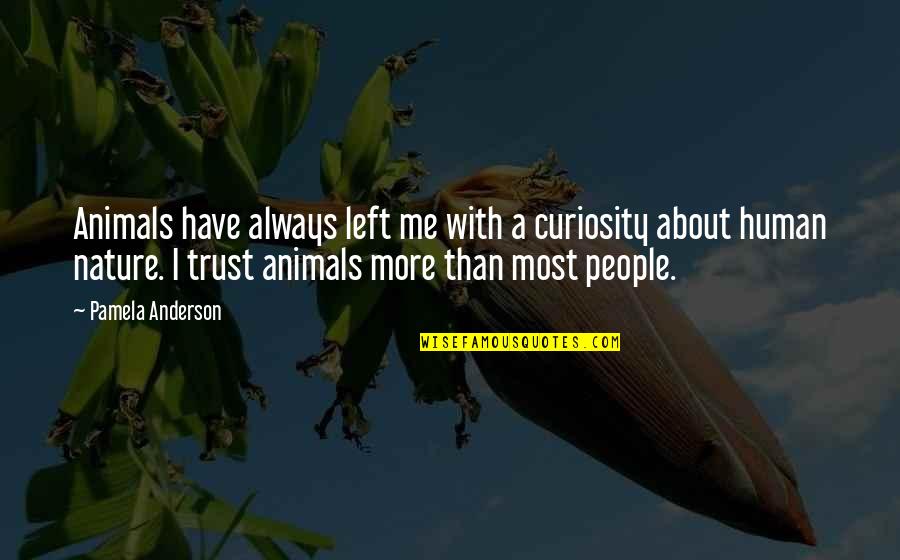 Animals And Nature Quotes By Pamela Anderson: Animals have always left me with a curiosity