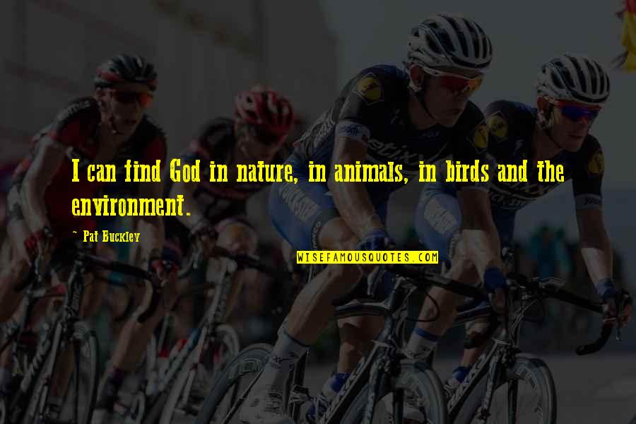 Animals And Nature Quotes By Pat Buckley: I can find God in nature, in animals,