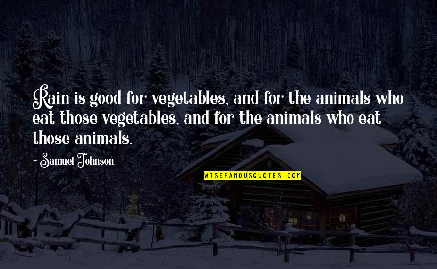 Animals And Nature Quotes By Samuel Johnson: Rain is good for vegetables, and for the