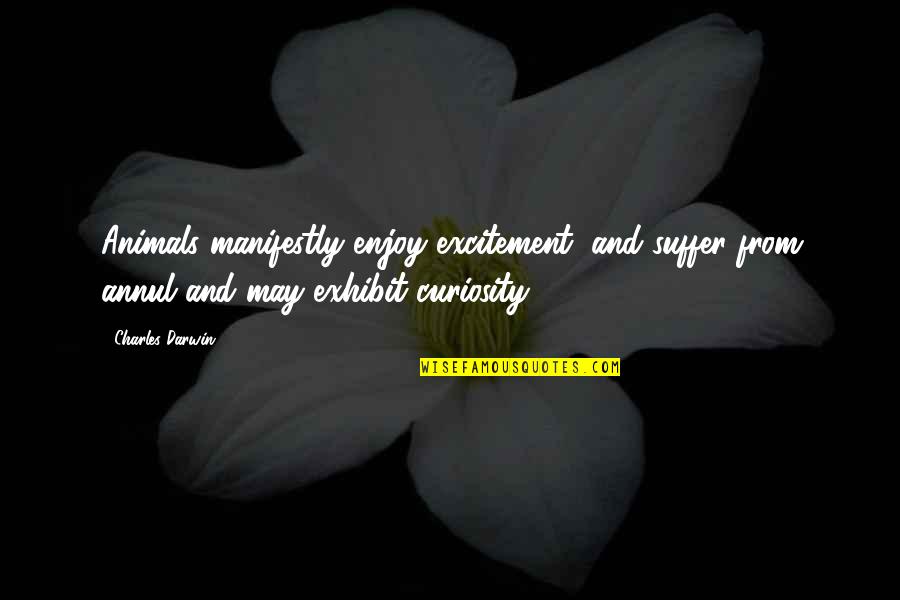 Animals And Quotes By Charles Darwin: Animals manifestly enjoy excitement, and suffer from annul