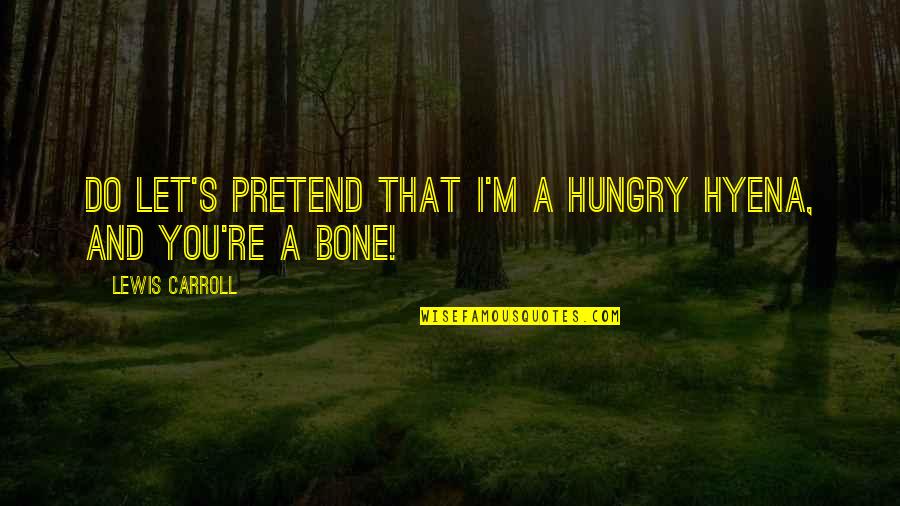 Animals And Rap Quotes By Lewis Carroll: Do let's pretend that I'm a hungry hyena, Animals And Rap Quotes By Lewis Carroll: Do let's pretend that I'm a hungry hyena,