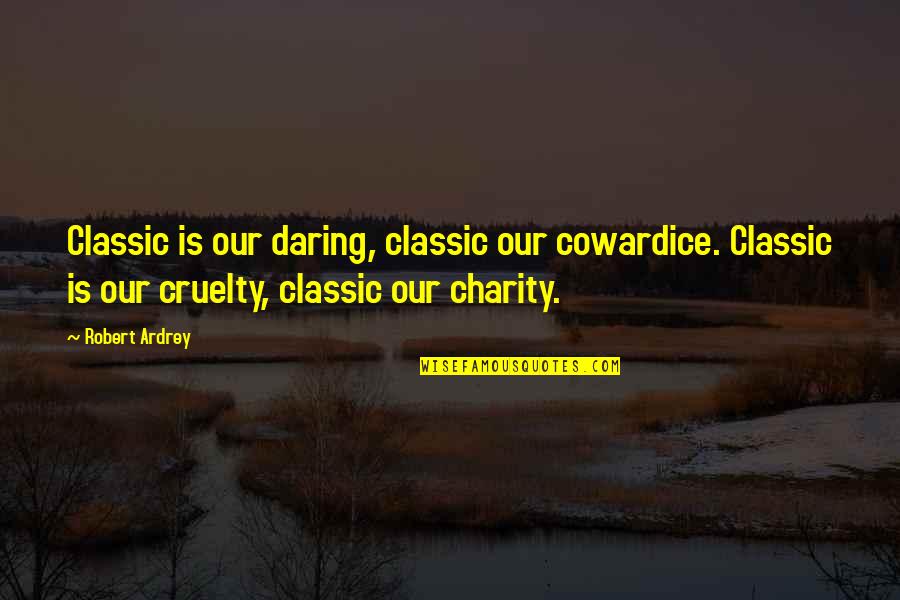 Animals And Shelters Quotes By Robert Ardrey: Classic is our daring, classic our cowardice. Classic Animals And Shelters Quotes By Robert Ardrey: Classic is our daring, classic our cowardice. Classic