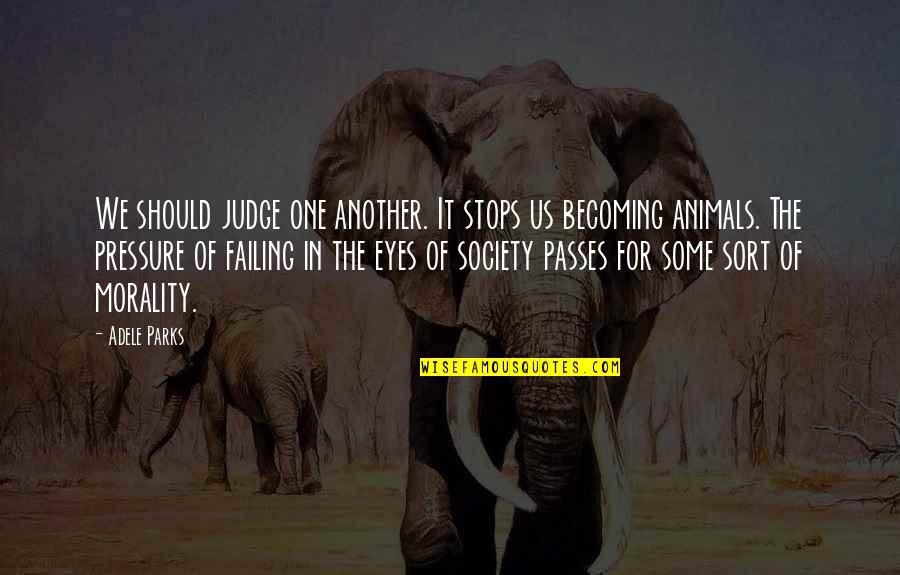 Animals And Society Quotes By Adele Parks: We should judge one another. It stops us