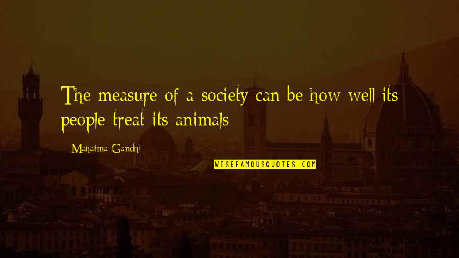 Animals And Society Quotes By Mahatma Gandhi: The measure of a society can be how