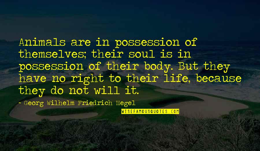 Animals And Soul Quotes By Georg Wilhelm Friedrich Hegel: Animals are in possession of themselves; their soul