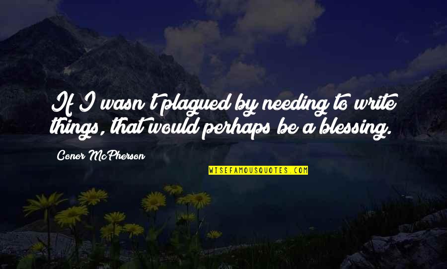 Animals And Unconditional Love Quotes By Conor McPherson: If I wasn't plagued by needing to write