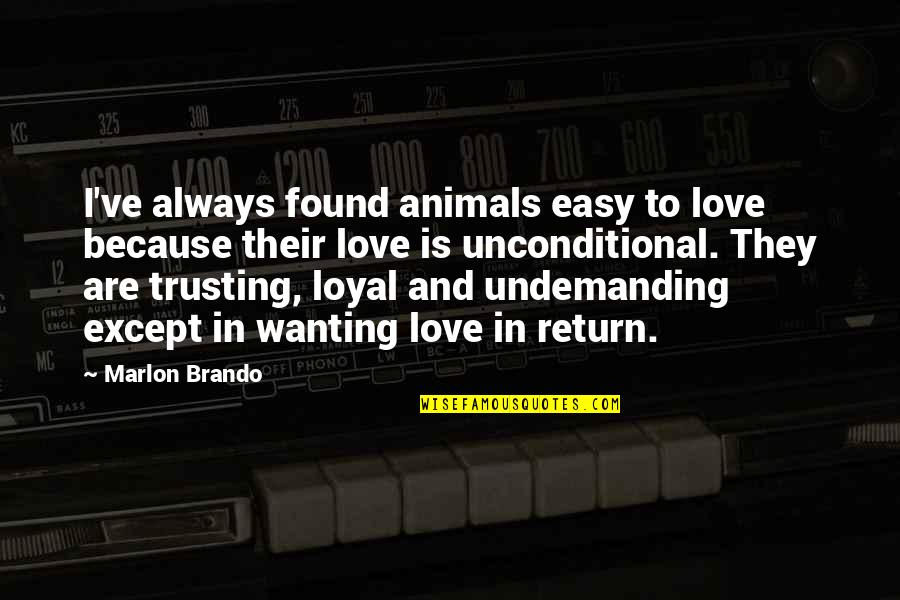 Animals And Unconditional Love Quotes By Marlon Brando: I've always found animals easy to love because