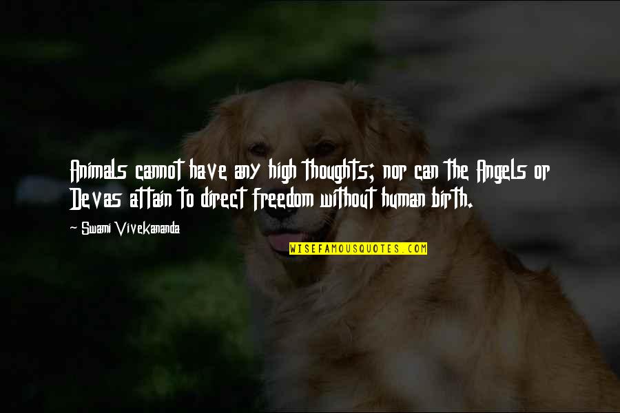 Animals Are Angels Quotes By Swami Vivekananda: Animals cannot have any high thoughts; nor can