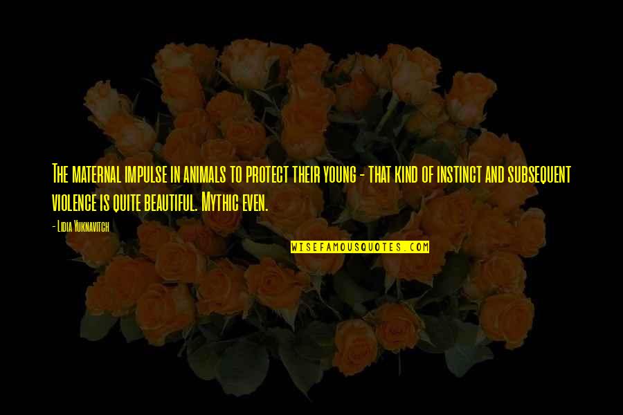 Animals Are Beautiful Quotes By Lidia Yuknavitch: The maternal impulse in animals to protect their Animals Are Beautiful Quotes By Lidia Yuknavitch: The maternal impulse in animals to protect their
