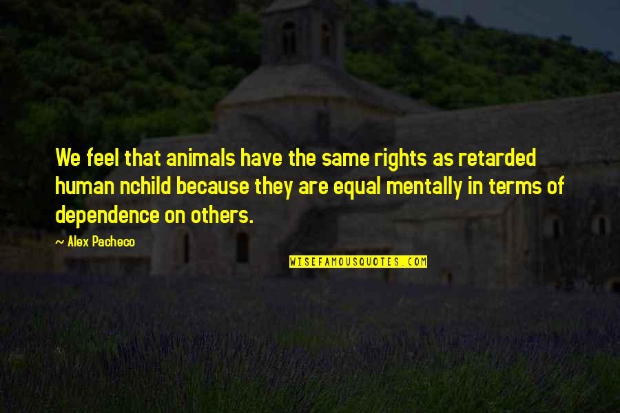 Animals Are Equal Quotes By Alex Pacheco: We feel that animals have the same rights