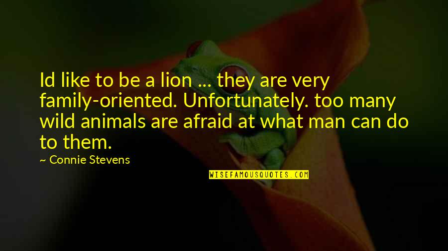 Animals Are Family Quotes By Connie Stevens: Id like to be a lion ... they