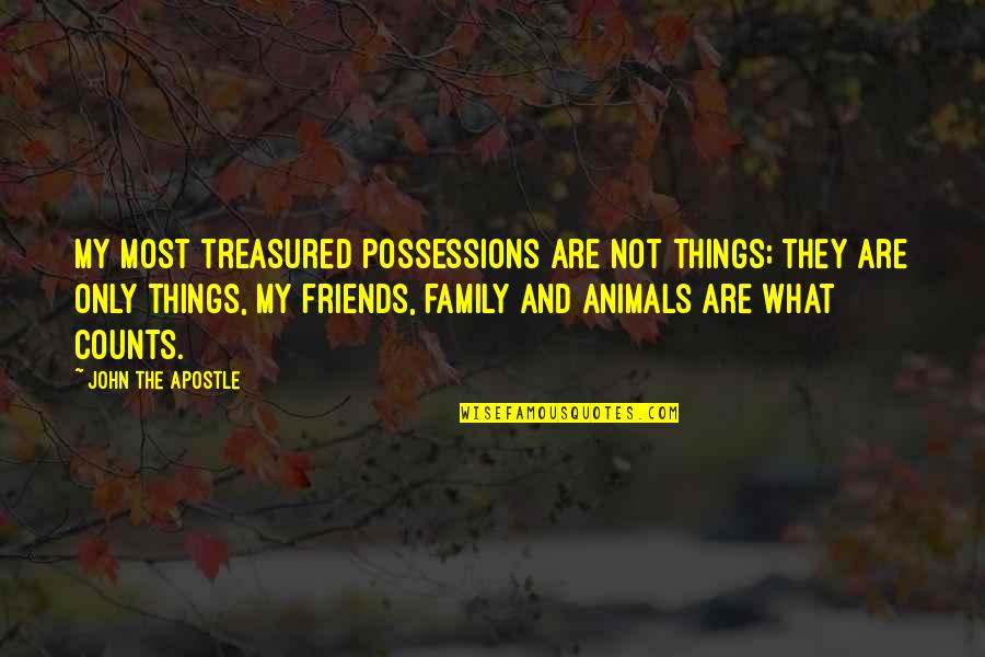 Animals Are Family Quotes By John The Apostle: My most treasured possessions are not things; they
