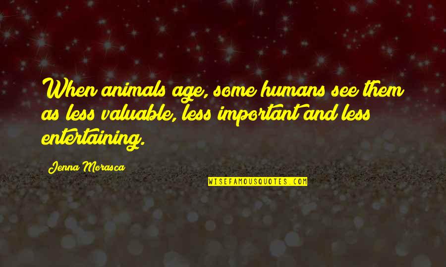 Animals Are Important Quotes By Jenna Morasca: When animals age, some humans see them as