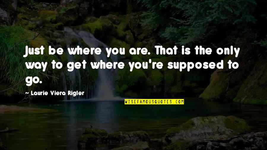 Animals Are Important Quotes By Laurie Viera Rigler: Just be where you are. That is the