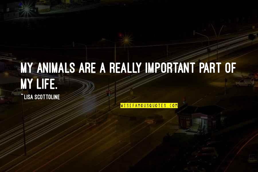 Animals Are Important Quotes By Lisa Scottoline: My animals are a really important part of