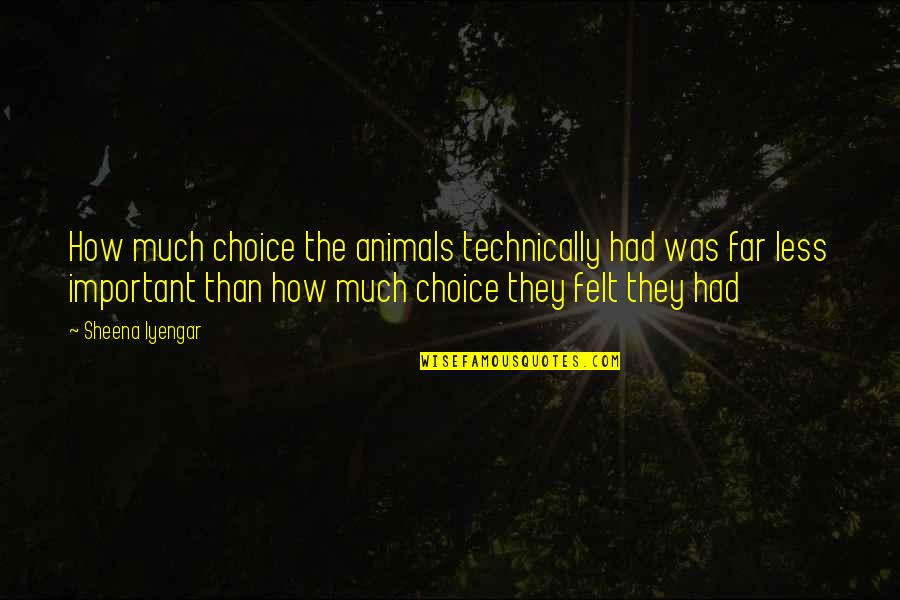 Animals Are Important Quotes By Sheena Iyengar: How much choice the animals technically had was