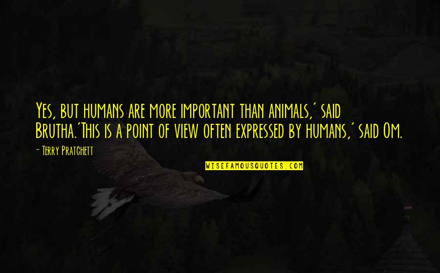 Animals Are Important Quotes By Terry Pratchett: Yes, but humans are more important than animals,'