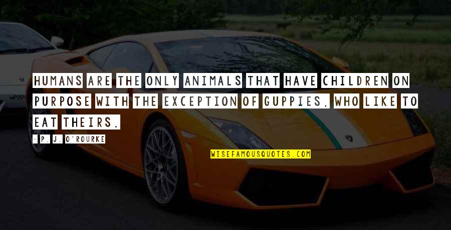 Animals Are Like Humans Quotes By P. J. O'Rourke: Humans are the only animals that have children